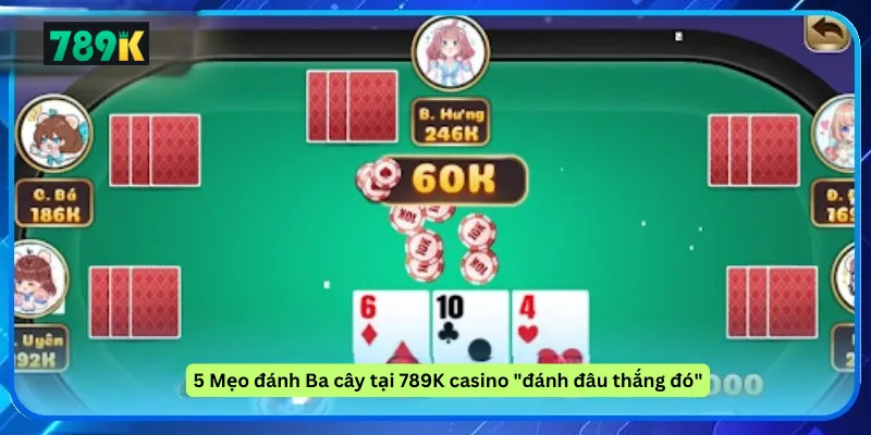 5 Mẹo đánh Ba cây tại 789K casino "đánh đâu thắng đó"