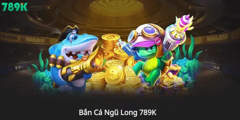 Bắn Cá Ngũ Long 789K