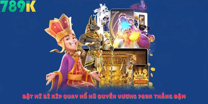 Bật Mí Bí Kíp Quay Nổ Hũ Quyền Vương 789K Thắng Đậm