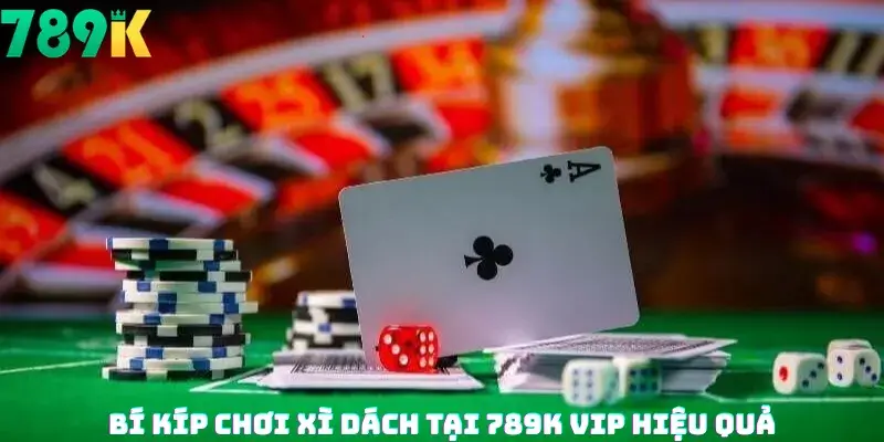 Bí Kíp Chơi Xì Dách Tại 789K vip Hiệu Quả