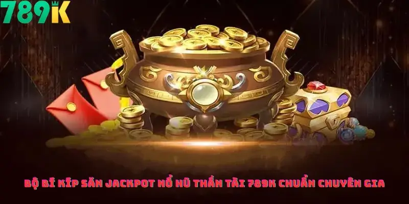 Bộ Bí Kíp Săn Jackpot Nổ Hũ Thần Tài 789k Chuẩn Chuyên Gia