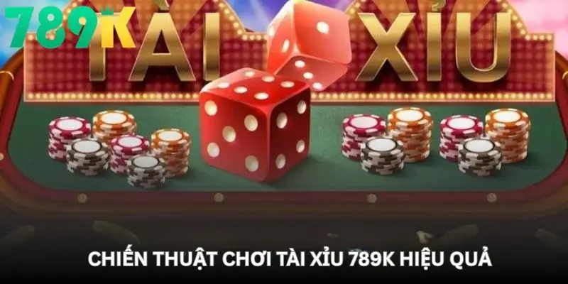 Chiến thuật chơi tài xỉu 789K hiệu quả