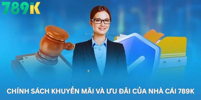 Chính sách khuyến mãi và ưu đãi của nhà cái 789K
