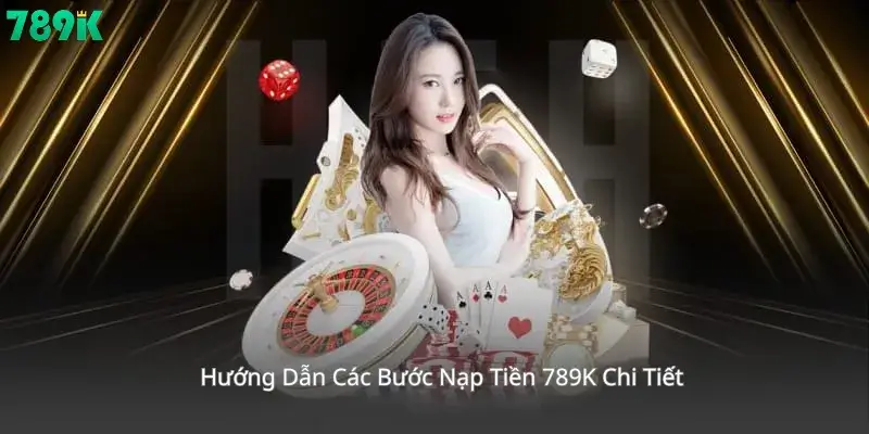 Hướng Dẫn Các Bước Nạp Tiền 789K Chi Tiết