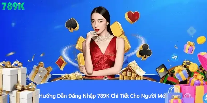 Hướng Dẫn Đăng Nhập 789K Chi Tiết Cho Người Mới 