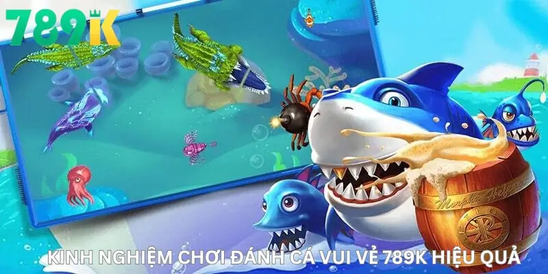 Kinh nghiệm chơi Đánh cá vui vẻ 789K hiệu quả