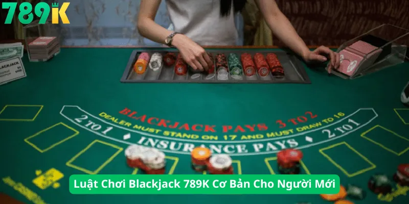 Luật Chơi Blackjack 789K Cơ Bản Cho Người Mới
