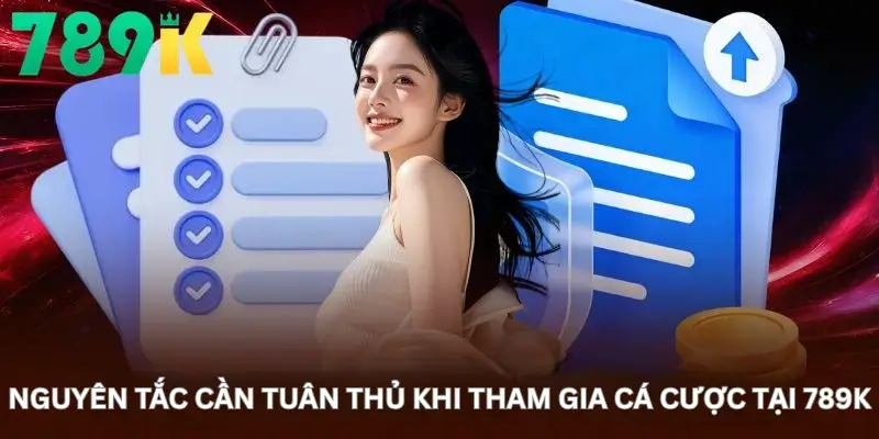 Nguyên tắc cần tuân thủ khi tham gia cá cược tại 789K