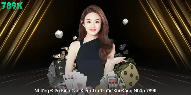 Những Điều Kiện Cần Kiểm Tra Trước Khi Đăng Nhập 789K