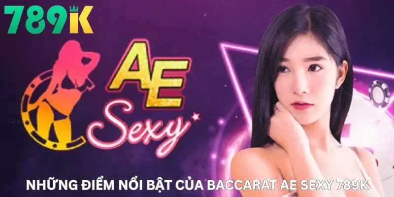 Những điểm nổi bật của baccarat AE Sexy 789K