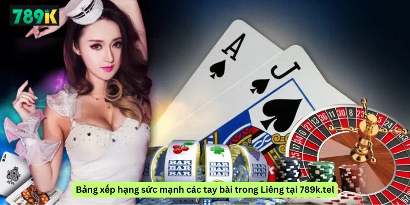 Bảng xếp hạng sức mạnh các tay bài trong Liêng tại 789k.tel