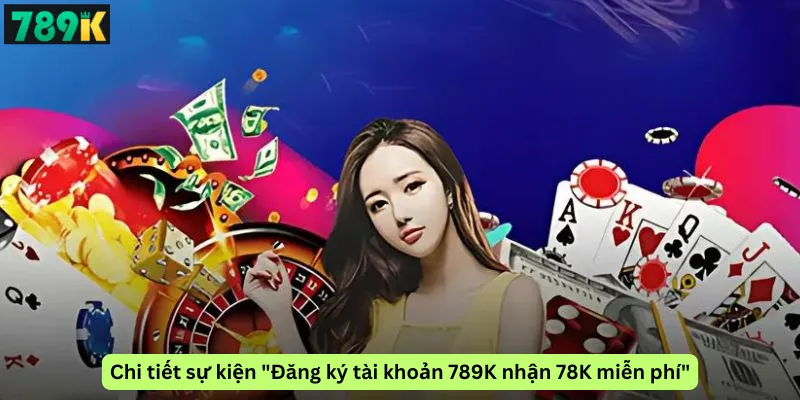 Chi tiết sự kiện "Đăng ký tài khoản 789K nhận 78K miễn phí"