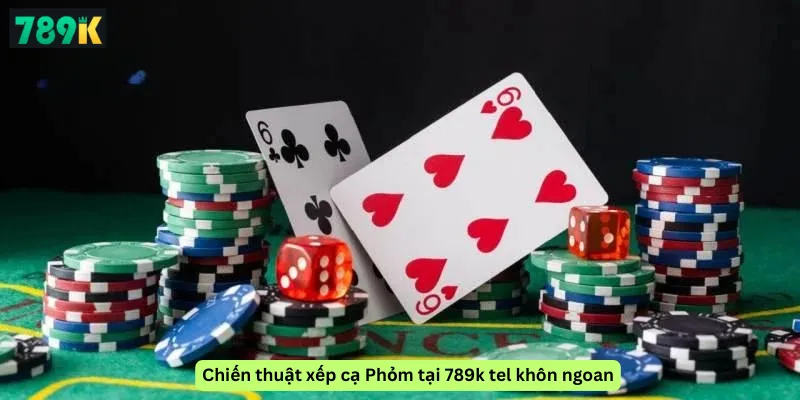 Chiến thuật xếp cạ Phỏm tại 789k tel khôn ngoan