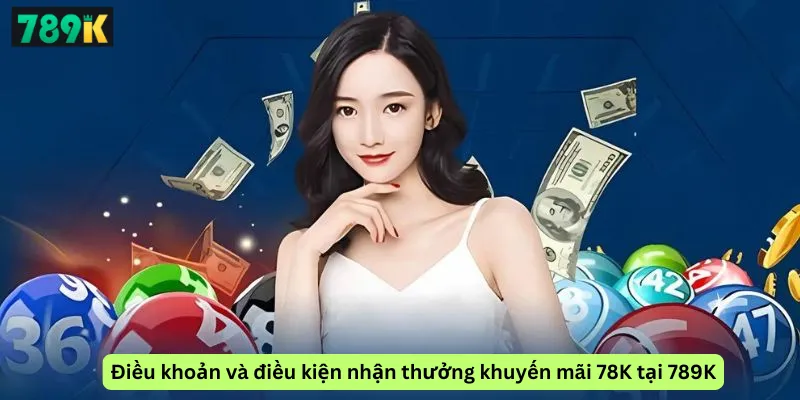 Điều khoản và điều kiện nhận thưởng khuyến mãi 78K tại 789K