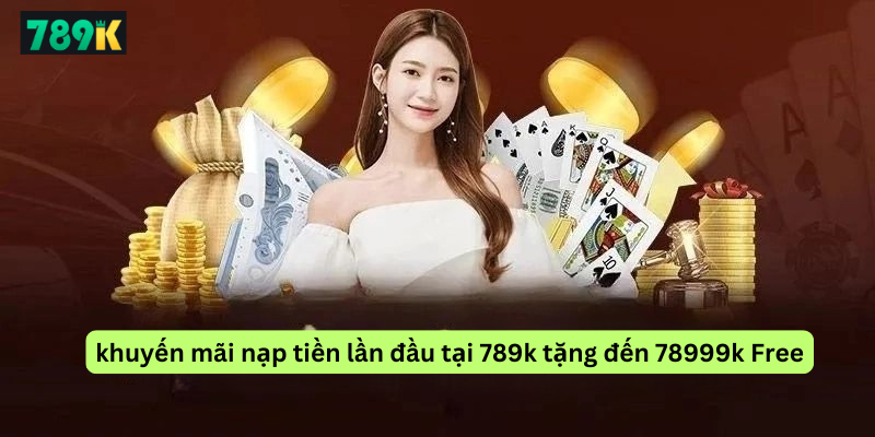 khuyến mãi nạp tiền lần đầu tại 789k tặng đến 78999k Free