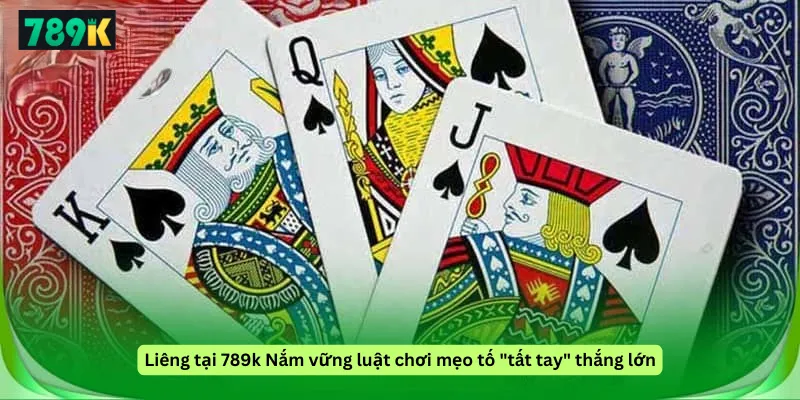 Liêng tại 789k Nắm vững luật chơi mẹo tố "tất tay" thắng lớn